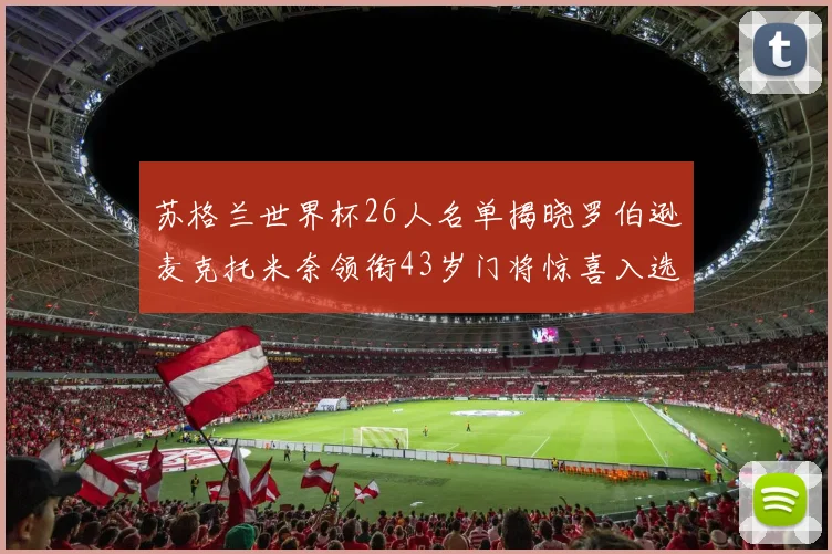 苏格兰世界杯26人名单揭晓罗伯逊麦克托米奈领衔43岁门将惊喜入选